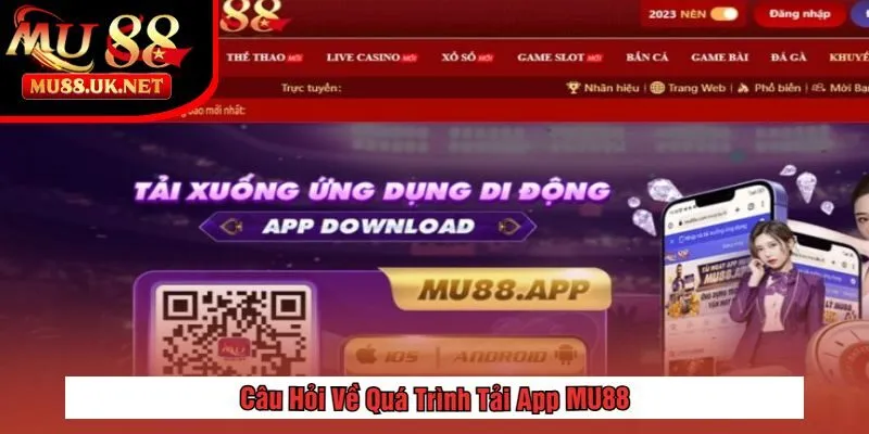 Tải App 3 Câu Hỏi Về Quá Trình Tải App MU88