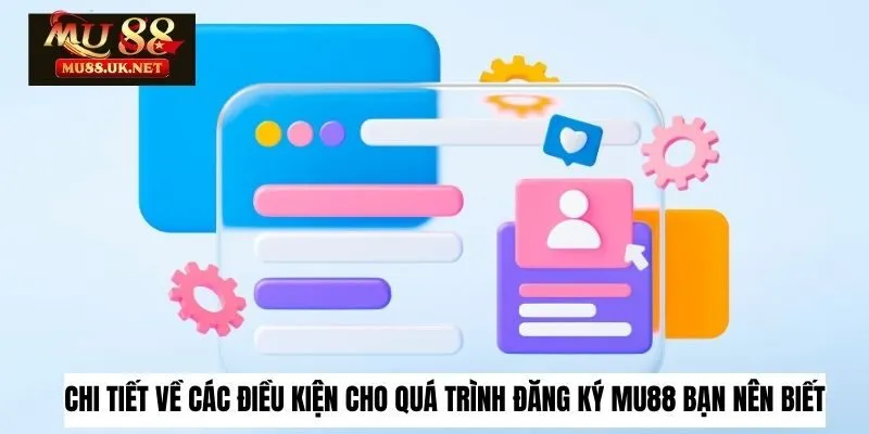 Đăng Ký 1 Chi tiết về các điều kiện cho quá trình đăng ký Mu88 bạn nên biết
