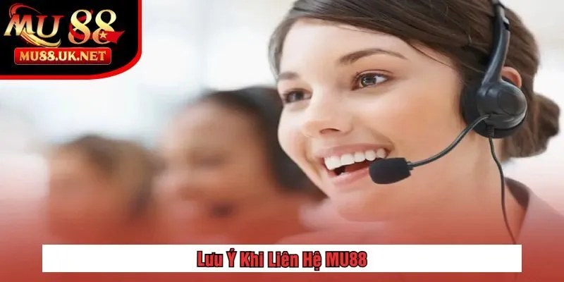 Liên hệ 3 Lưu Ý Khi Liên Hệ MU88