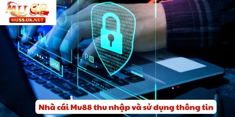 Chính sách bảo mật 2 Nhà cái Mu88 thu nhập và sử dụng thông tin
