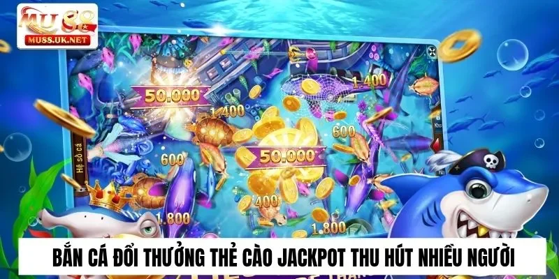 Bắn Cá Đổi Thưởng Thẻ Cào Điện Thoại Tại Mu88 Hấp Dẫn 3 Bắn cá đổi thưởng thẻ cào Jackpot đang ngày càng thu hút nhiều người