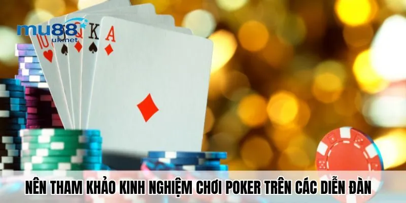 Kinh Nghiệm Chơi Poker Để Thắng Nhiều Tiền Nhất Tại Mu88 3 Nên tham khảo kinh nghiệm chơi poker trên các diễn đàn